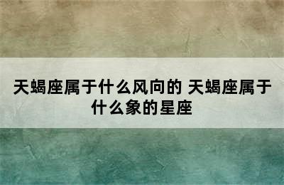 天蝎座属于什么风向的 天蝎座属于什么象的星座